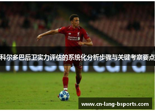 科尔多巴后卫实力评估的系统化分析步骤与关键考察要点 科尔多巴后卫实力评估的系统化分析步骤与关键考察要点