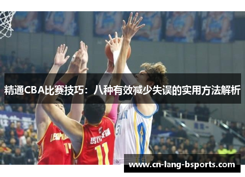 精通CBA比赛技巧：八种有效减少失误的实用方法解析