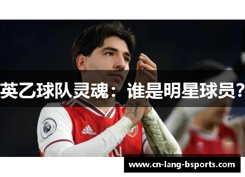 英乙球队灵魂:谁是明星球员? 英乙球队灵魂:谁是明星球员?