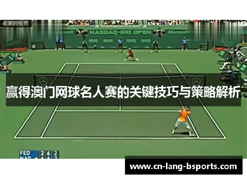 赢得澳门网球名人赛的关键技巧与策略解析 赢得澳门网球名人赛的关键技巧与策略解析