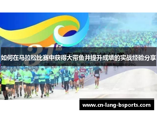 如何在马拉松比赛中获得大带鱼并提升成绩的实战经验分享 如何在马拉松比赛中获得大带鱼并提升成绩的实战经验分享