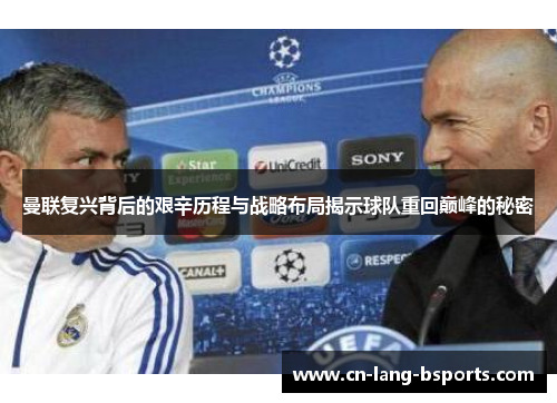 曼联复兴背后的艰辛历程与战略布局揭示球队重回巅峰的秘密 曼联复兴背后的艰辛历程与战略布局揭示球队重回巅峰的秘密