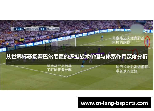 从世界杯赛场看巴尔韦德的多维战术价值与体系作用深度分析