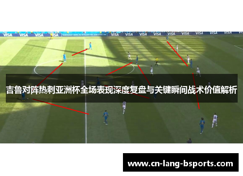 吉鲁对阵热刺亚洲杯全场表现深度复盘与关键瞬间战术价值解析 吉鲁对阵热刺亚洲杯全场表现深度复盘与关键瞬间战术价值解析