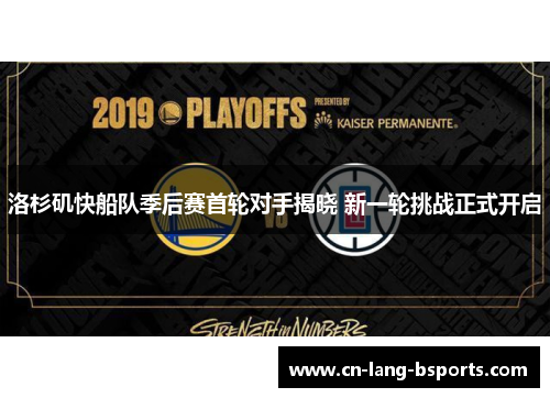 洛杉矶快船队季后赛首轮对手揭晓 新一轮挑战正式开启