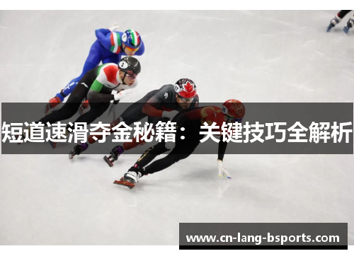 短道速滑夺金秘籍：关键技巧全解析